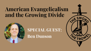 REPLAY – TS&TT: Ben Dunson | American Evangelicalism and the Growing Divide