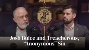 TS&TT: Josh Buice and Treacherous, “Anonymous” Sin