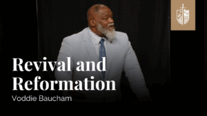 Revival and Reformation | Voddie Baucham