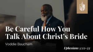 Be Careful How You Talk About Christ’s Bride | Voddie Baucham