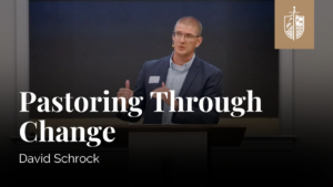 Pastoring Through Change | David Schrock