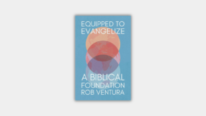 Equipped to Evangelize: A Biblical Foundation